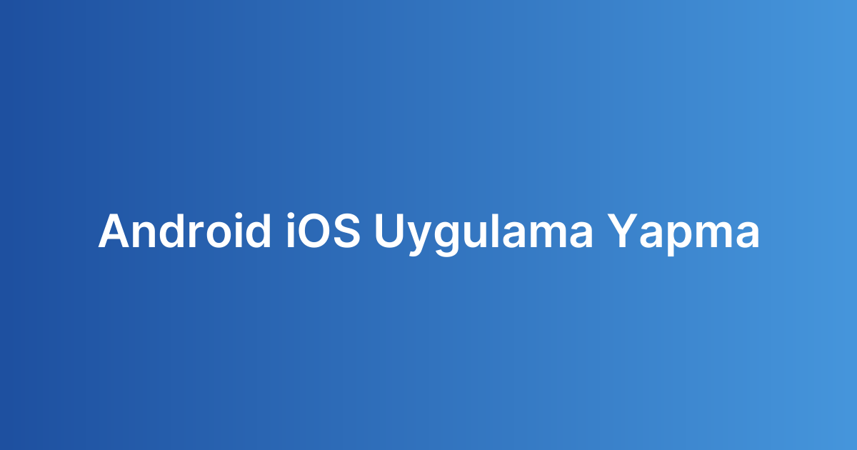 Android iOS Uygulama Yapma