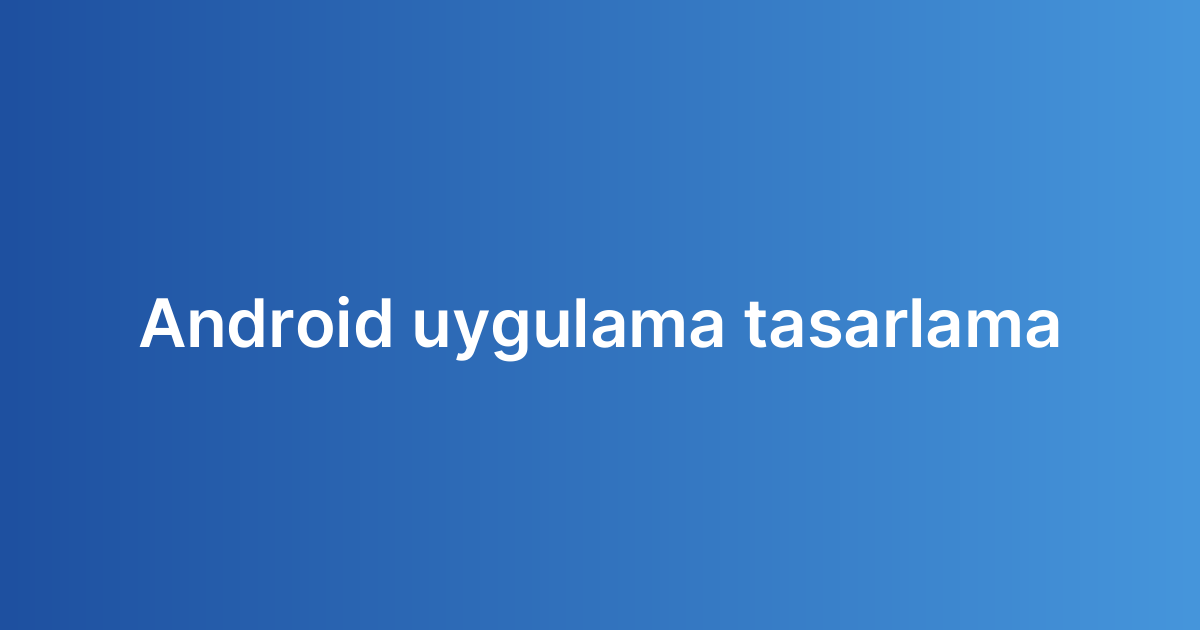 Android uygulama tasarlama