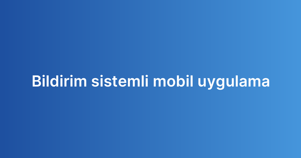 Bildirim sistemli mobil uygulama