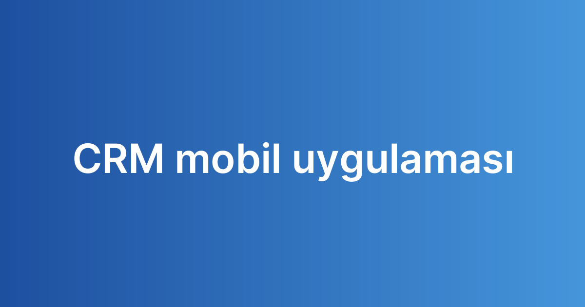 CRM mobil uygulaması