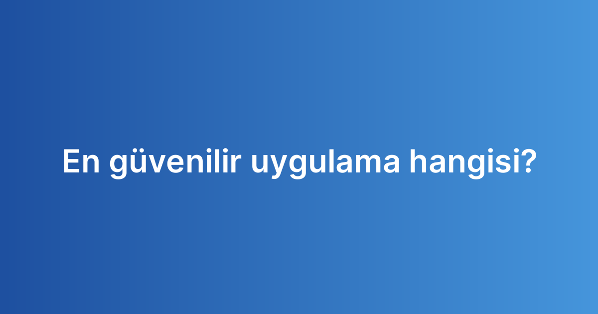 En güvenilir uygulama hangisi?
