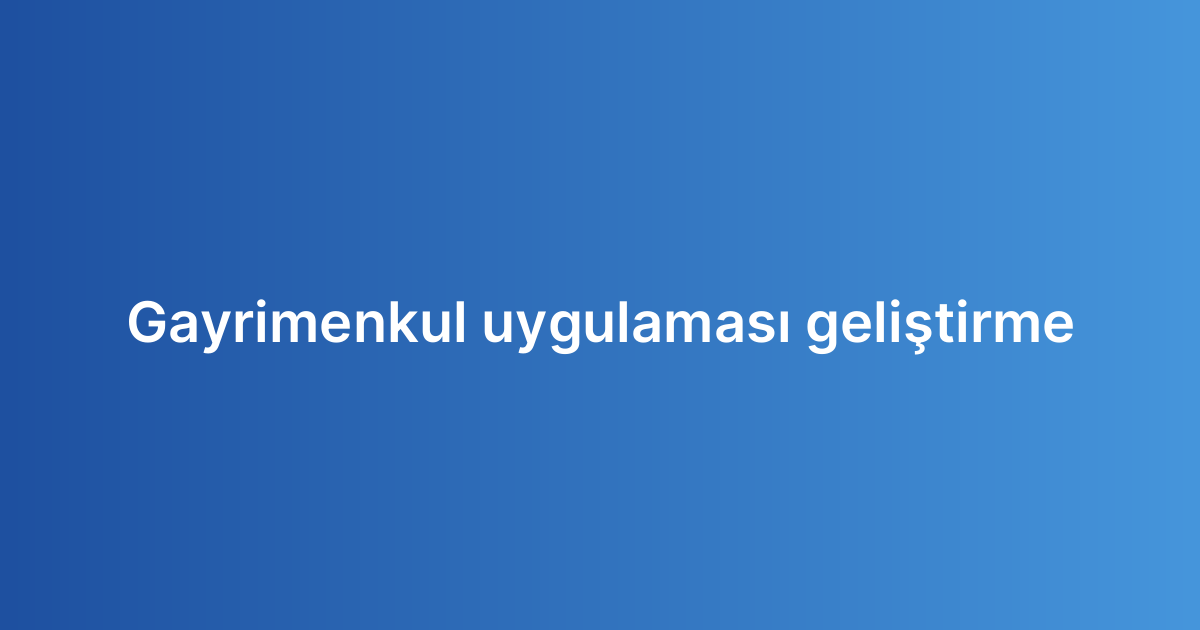 Gayrimenkul uygulaması geliştirme
