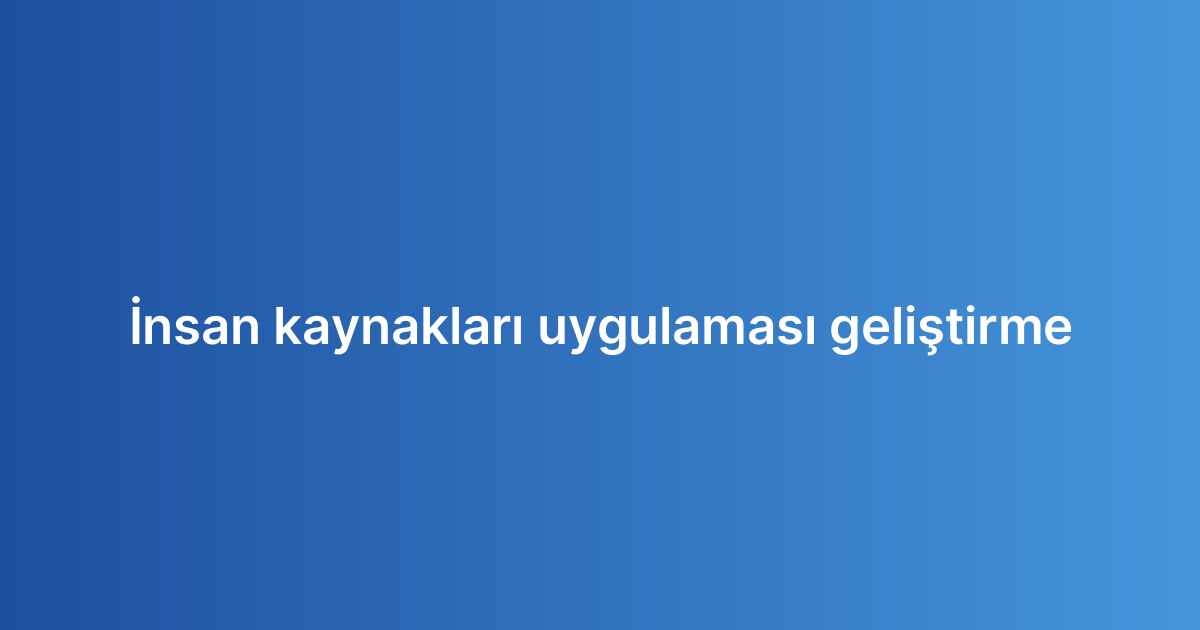 İnsan kaynakları uygulaması geliştirme