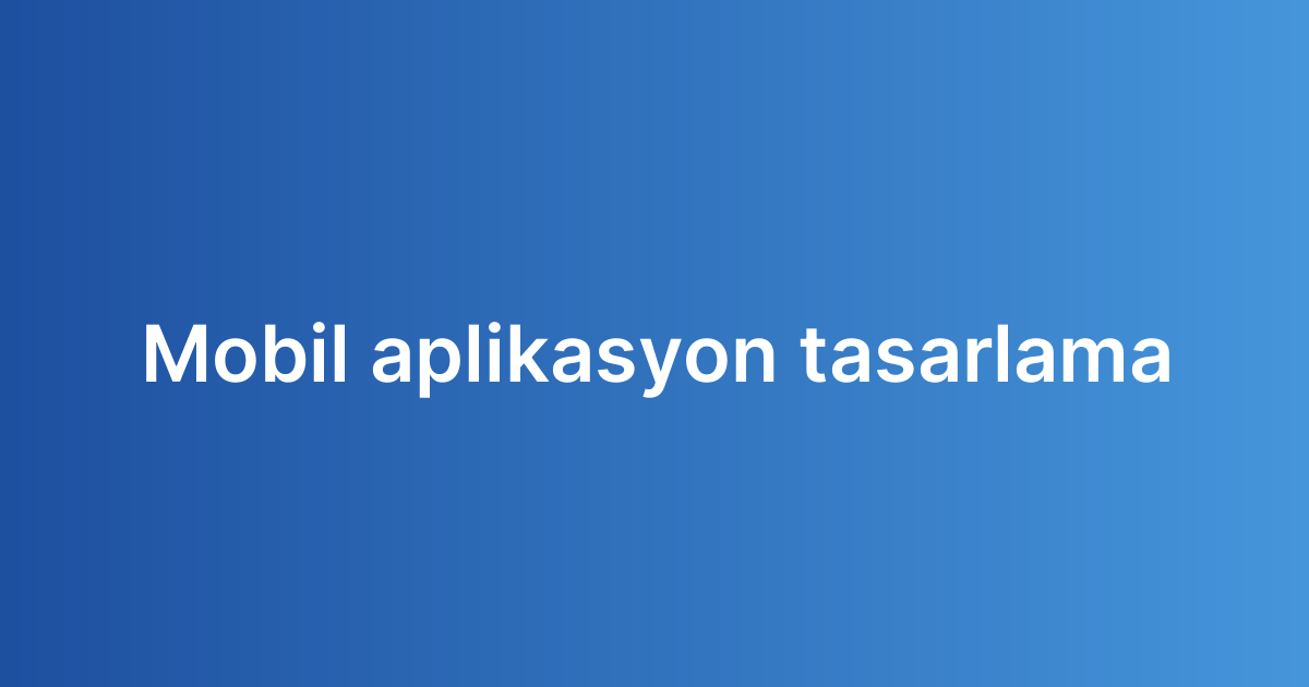 Mobil aplikasyon tasarlama