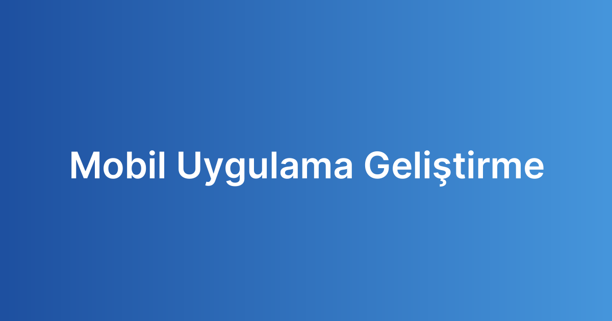 Mobil Uygulama Geliştirme