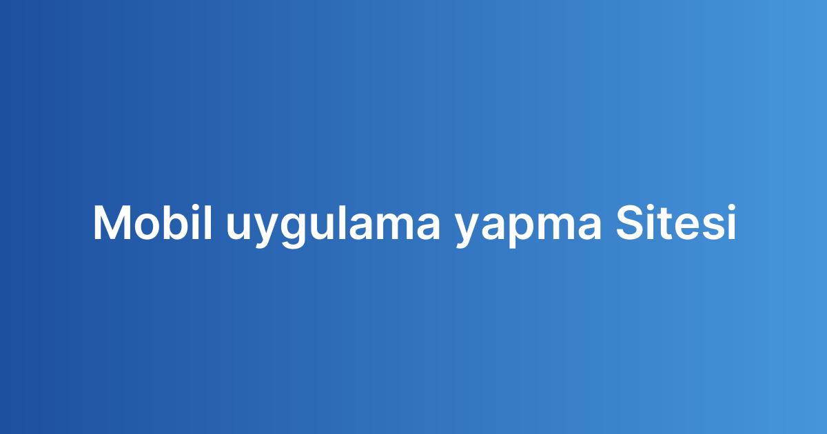 Mobil uygulama yapma Sitesi