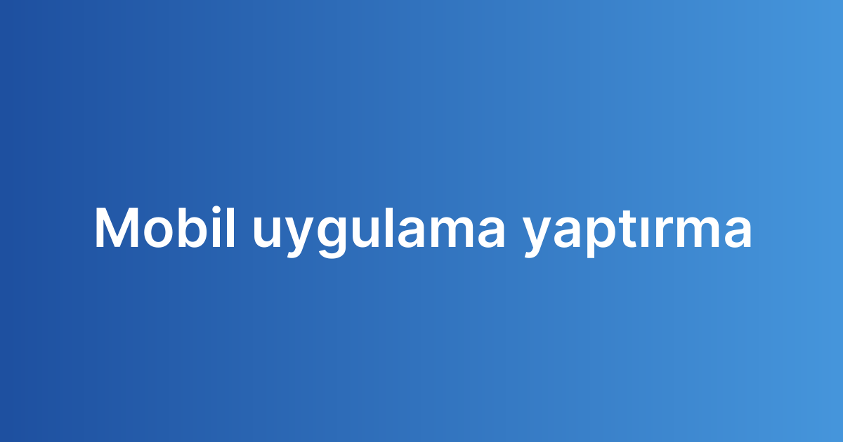 Mobil uygulama yaptırma