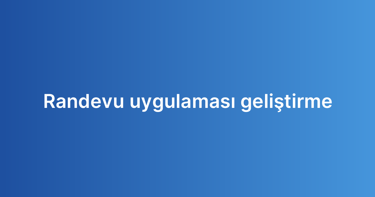 Randevu uygulaması geliştirme