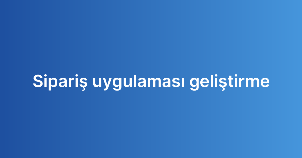 Sipariş uygulaması geliştirme