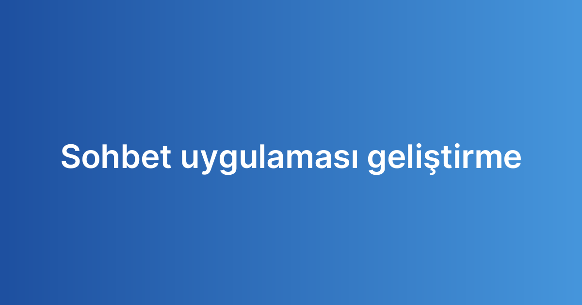 Sohbet uygulaması geliştirme