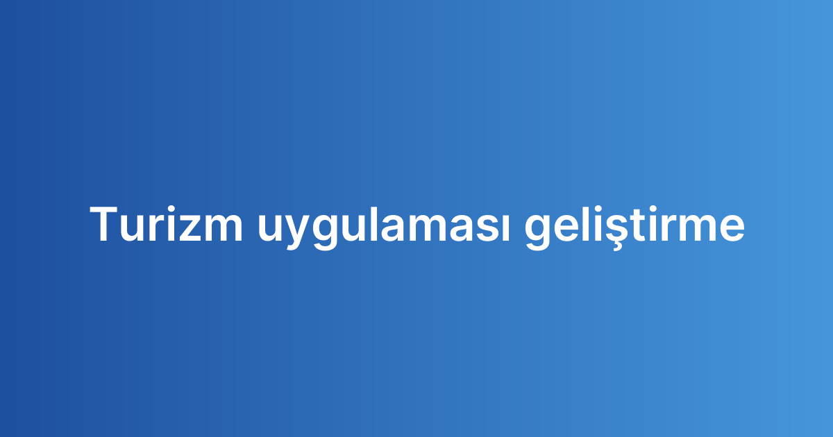 Turizm uygulaması geliştirme