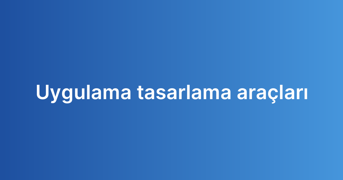 Uygulama tasarlama araçları